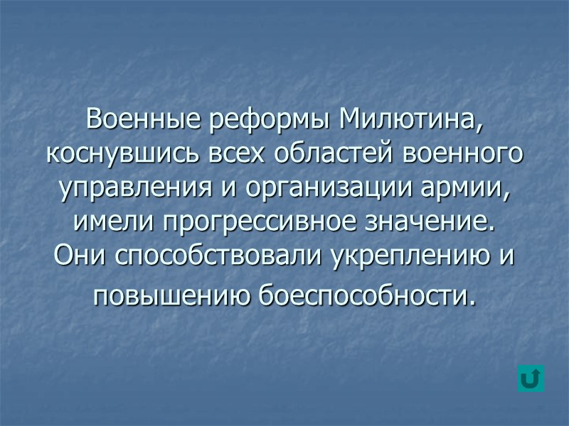 Военные реформы Милютина, коснувшись всех областей военного управления и организации армии, имели прогрессивное значение.